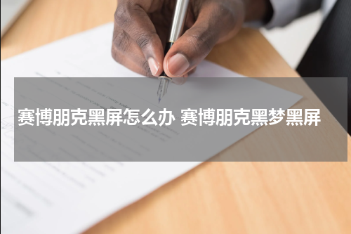 赛博朋克黑屏怎么办 赛博朋克黑梦黑屏