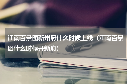 江南百景图新州府什么时候上线（江南百景图什么时候开新府）