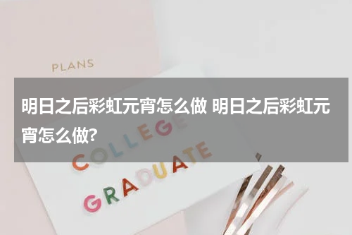 明日之后彩虹元宵怎么做 明日之后彩虹元宵怎么做?