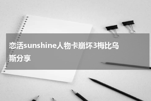 恋活sunshine人物卡崩坏3梅比乌斯分享