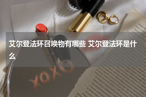 艾尔登法环召唤物有哪些 艾尔登法环是什么