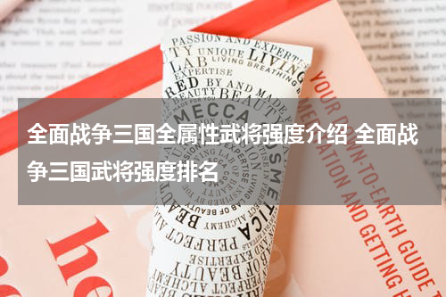 全面战争三国全属性武将强度介绍 全面战争三国武将强度排名