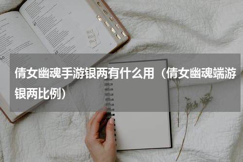 倩女幽魂手游银两有什么用（倩女幽魂端游银两比例）
