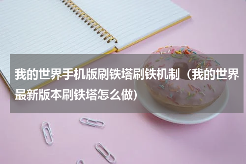 我的世界手机版刷铁塔刷铁机制（我的世界最新版本刷铁塔怎么做）
