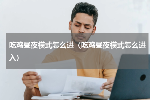 吃鸡昼夜模式怎么进（吃鸡昼夜模式怎么进入）