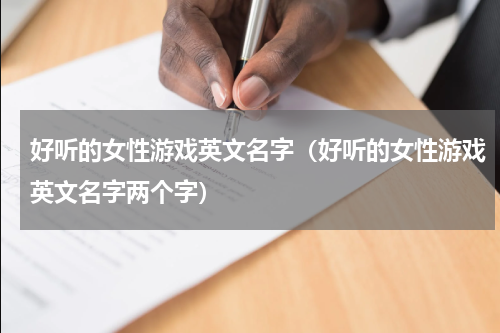 好听的女性游戏英文名字（好听的女性游戏英文名字两个字）
