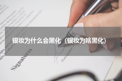 银妆为什么会黑化（银妆为啥黑化）