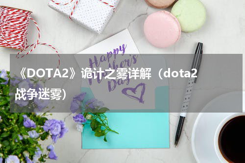《DOTA2》诡计之雾详解（dota2战争迷雾）