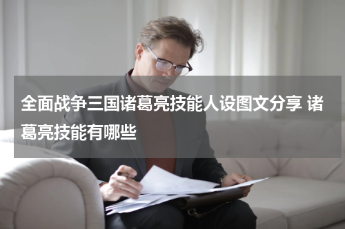 全面战争三国诸葛亮技能人设图文分享 诸葛亮技能有哪些