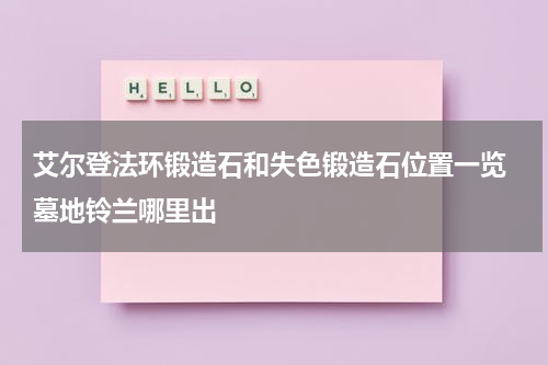 艾尔登法环锻造石和失色锻造石位置一览 墓地铃兰哪里出