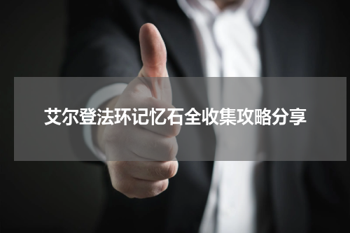 艾尔登法环记忆石全收集攻略分享