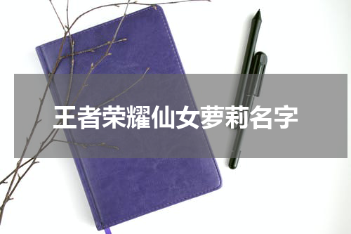 王者荣耀仙女萝莉名字