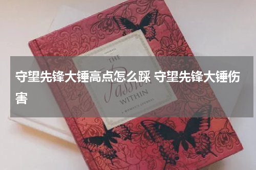 守望先锋大锤高点怎么踩 守望先锋大锤伤害