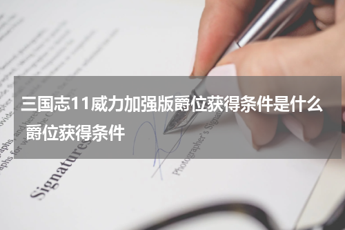 三国志11威力加强版爵位获得条件是什么 爵位获得条件