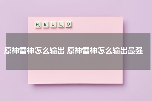 原神雷神怎么输出 原神雷神怎么输出最强