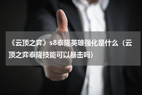 《云顶之弈》s8泰隆英雄强化是什么（云顶之弈泰隆技能可以暴击吗）