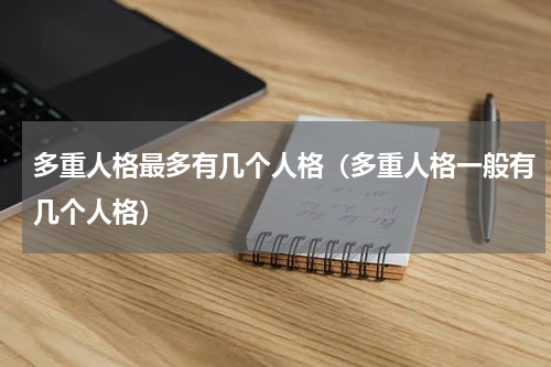 多重人格最多有几个人格（多重人格一般有几个人格）