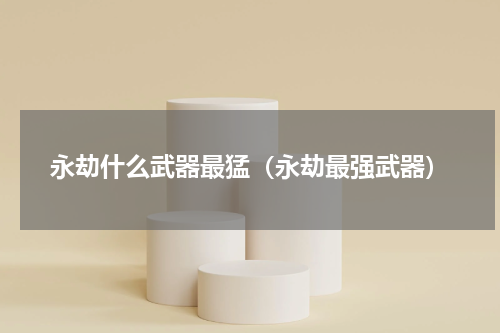 永劫什么武器最猛（永劫最强武器）