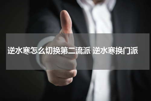 逆水寒怎么切换第二流派 逆水寒换门派