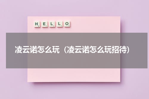 凌云诺怎么玩（凌云诺怎么玩招待）