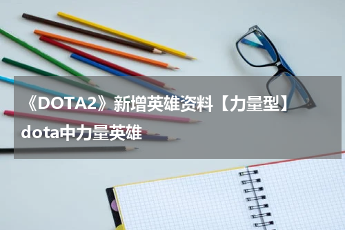 《DOTA2》新增英雄资料【力量型】 dota中力量英雄