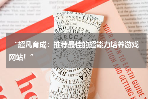  “超凡育成：推荐最佳的超能力培养游戏网站！”