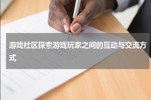 游戏社区探索游戏玩家之间的互动与交流方式