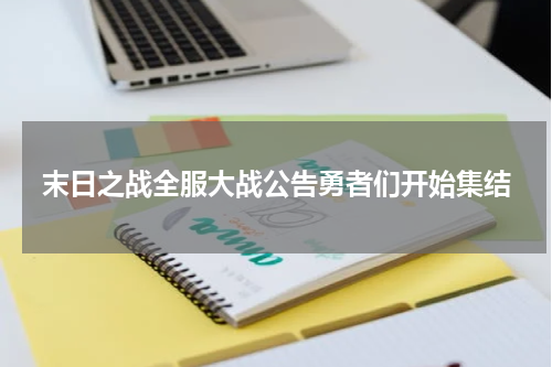末日之战全服大战公告勇者们开始集结