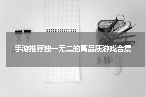 手游推荐独一无二的高品质游戏合集