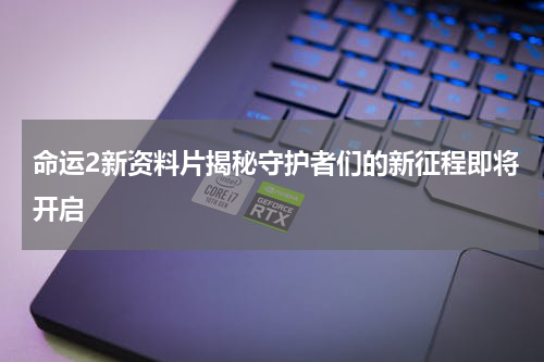命运2新资料片揭秘守护者们的新征程即将开启