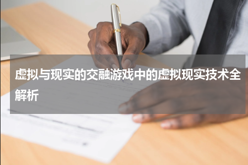 虚拟与现实的交融游戏中的虚拟现实技术全解析