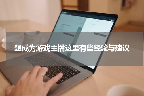 想成为游戏主播这里有些经验与建议