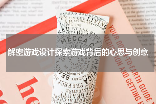 解密游戏设计探索游戏背后的心思与创意