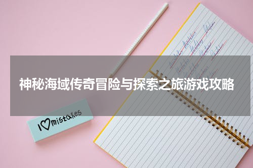 神秘海域传奇冒险与探索之旅游戏攻略