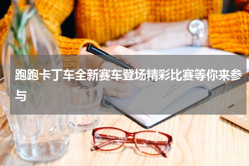 跑跑卡丁车全新赛车登场精彩比赛等你来参与