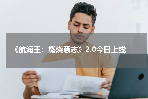 《航海王：燃烧意志》2.0今日上线