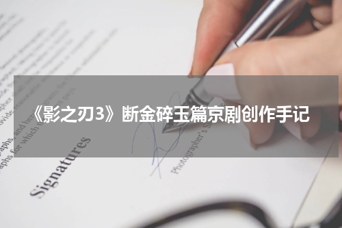 《影之刃3》断金碎玉篇京剧创作手记