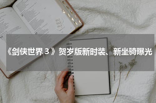 《剑侠世界３》贺岁版新时装、新坐骑曝光