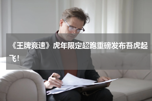 《王牌竞速》虎年限定超跑重磅发布吾虎起飞！