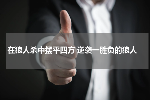 在狼人杀中摆平四方 逆袭一胜负的狼人
