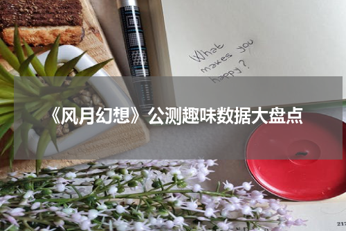 《风月幻想》公测趣味数据大盘点