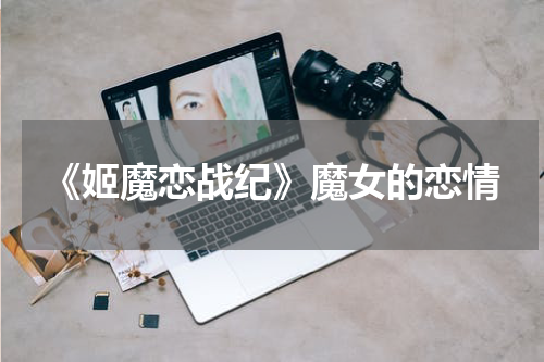 《姬魔恋战纪》魔女的恋情