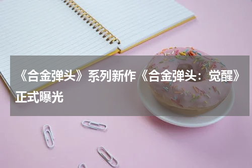 《合金弹头》系列新作《合金弹头：觉醒》正式曝光