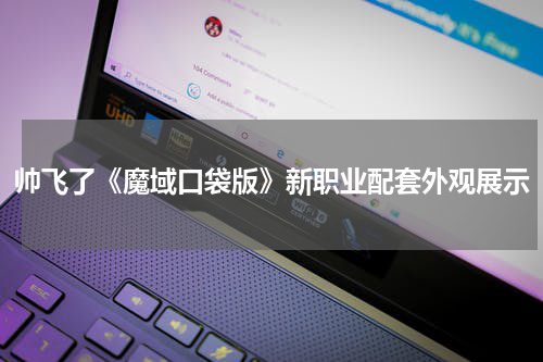 帅飞了《魔域口袋版》新职业配套外观展示