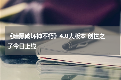 《暗黑破坏神不朽》4.0大版本 创世之子今日上线