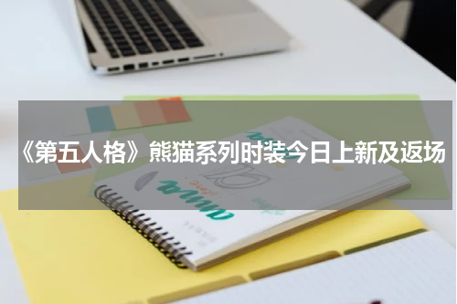 《第五人格》熊猫系列时装今日上新及返场