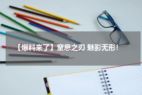 【爆料来了】窒息之刃 魅影无形!