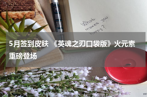 5月签到皮肤 《英魂之刃口袋版》火元素重磅登场