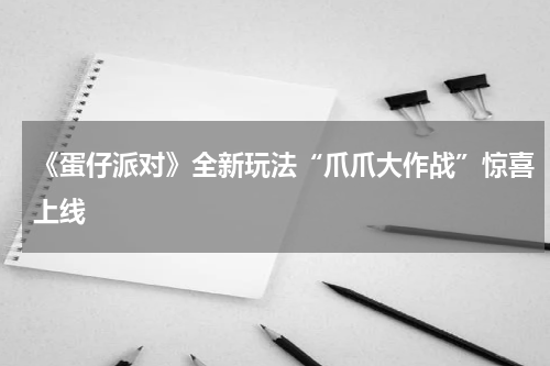 《蛋仔派对》全新玩法“爪爪大作战”惊喜上线