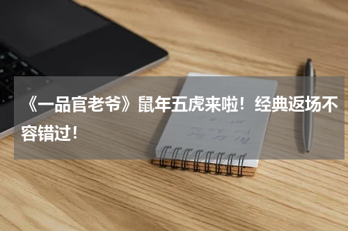《一品官老爷》鼠年五虎来啦！经典返场不容错过！